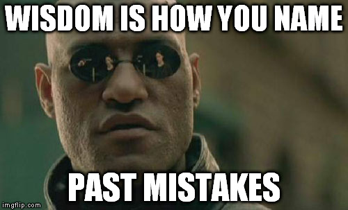 Matrix Morpheus | WISDOM IS HOW YOU NAME; PAST MISTAKES | image tagged in memes,matrix morpheus | made w/ Imgflip meme maker