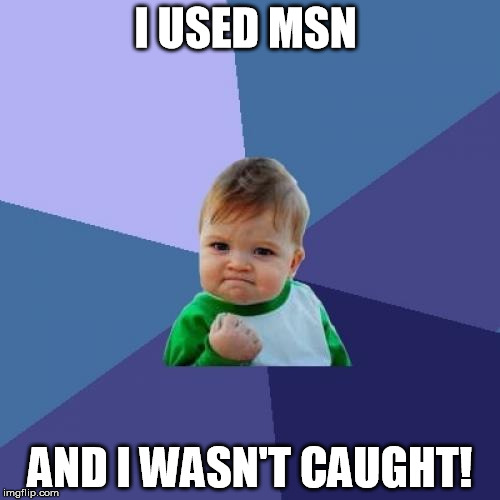 Success Kid Meme | I USED MSN; AND I WASN'T CAUGHT! | image tagged in memes,success kid | made w/ Imgflip meme maker