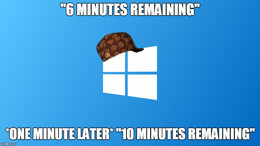 Comment if you have experienced this | "6 MINUTES REMAINING"; *ONE MINUTE LATER* "10 MINUTES REMAINING" | image tagged in windows 10 | made w/ Imgflip meme maker
