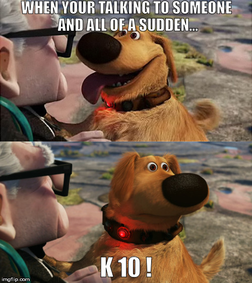 chevy k10 | WHEN YOUR TALKING TO SOMEONE AND ALL OF A SUDDEN... K 10 ! | image tagged in chevy k10 | made w/ Imgflip meme maker