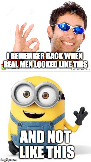 a man's worth is determined by his A E S T H E T I C | I REMEMBER BACK WHEN REAL MEN LOOKED LIKE THIS; AND NOT LIKE THIS | image tagged in funny,lol,memes,dank,raydog | made w/ Imgflip meme maker