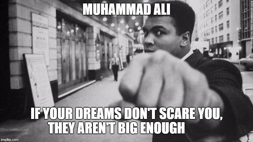 Muhammad ali  - Dreams | MUHAMMAD ALI; IF YOUR DREAMS DON'T SCARE YOU,  THEY AREN'T BIG ENOUGH | image tagged in muhammad ali | made w/ Imgflip meme maker