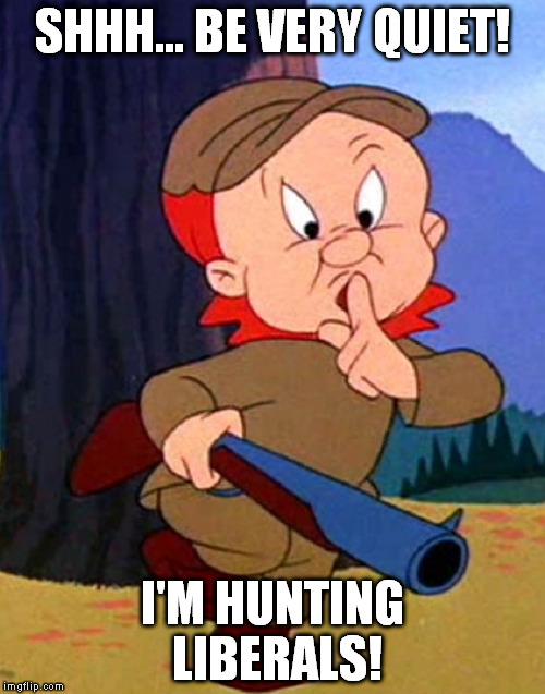 Elmer Fudd | SHHH... BE VERY QUIET! I'M HUNTING LIBERALS! | image tagged in elmer fudd | made w/ Imgflip meme maker