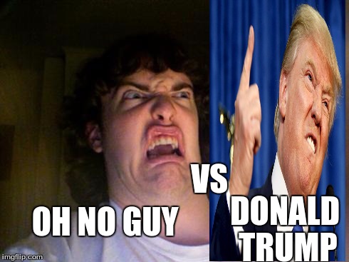 Oh No | VS; OH NO GUY; DONALD TRUMP | image tagged in oh no | made w/ Imgflip meme maker