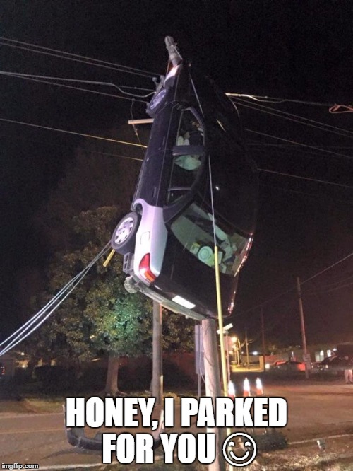 HeeHee!  | HONEY, I PARKED FOR YOU 😊 | image tagged in other,funny | made w/ Imgflip meme maker