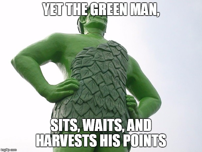 YET THE GREEN MAN, SITS, WAITS, AND HARVESTS HIS POINTS | made w/ Imgflip meme maker