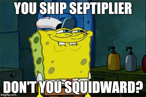 Don't You Squidward | YOU SHIP SEPTIPLIER; DON'T YOU SQUIDWARD? | image tagged in memes,dont you squidward | made w/ Imgflip meme maker