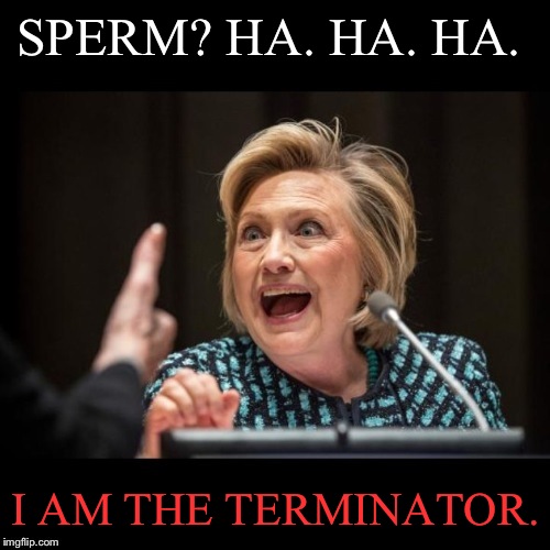 SPERM? HA. HA. HA. I AM THE TERMINATOR. | made w/ Imgflip meme maker