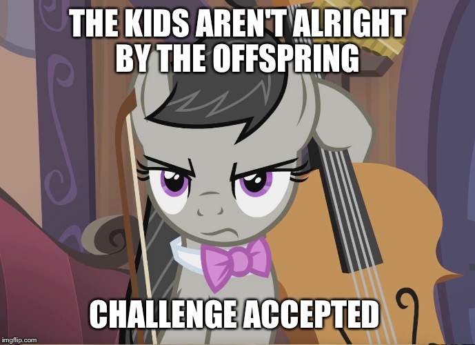 Octavia challenge accepted  |  THE KIDS AREN'T ALRIGHT BY THE OFFSPRING; CHALLENGE ACCEPTED | image tagged in octavia melody,challenge accepted,meme | made w/ Imgflip meme maker