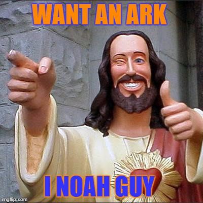 Buddy Christ Meme | WANT AN ARK; I NOAH GUY | image tagged in memes,buddy christ | made w/ Imgflip meme maker