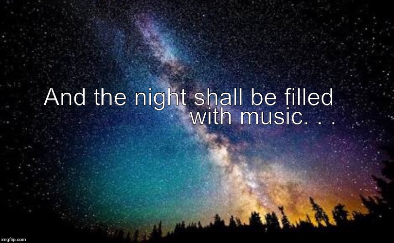 with music. . . And the night shall be filled | image tagged in night,music,dancing | made w/ Imgflip meme maker