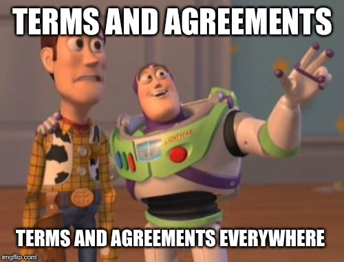 Terms & conditions everywhere | TERMS AND AGREEMENTS; TERMS AND AGREEMENTS EVERYWHERE | image tagged in memes,x x everywhere,terms and conditions | made w/ Imgflip meme maker