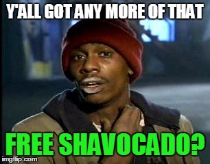 Y'ALL GOT ANY MORE OF THAT FREE SHAVOCADO? | made w/ Imgflip meme maker