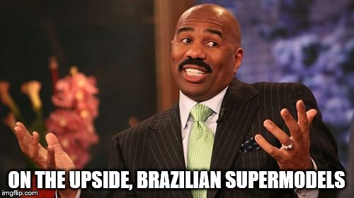 Steve Harvey Meme | ON THE UPSIDE, BRAZILIAN SUPERMODELS | image tagged in memes,steve harvey | made w/ Imgflip meme maker