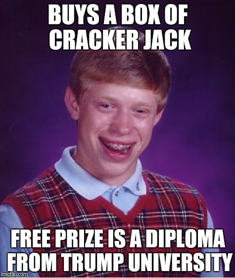 Not Worth The Paper It's Printed On | BUYS A BOX OF CRACKER JACK; FREE PRIZE IS A DIPLOMA FROM TRUMP UNIVERSITY | image tagged in memes,bad luck brian | made w/ Imgflip meme maker
