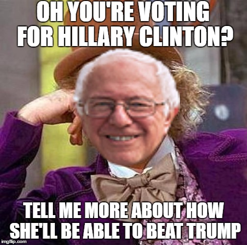 Creepy Condescending Wonka | OH YOU'RE VOTING FOR HILLARY CLINTON? TELL ME MORE ABOUT HOW SHE'LL BE ABLE TO BEAT TRUMP | image tagged in memes,creepy condescending wonka | made w/ Imgflip meme maker