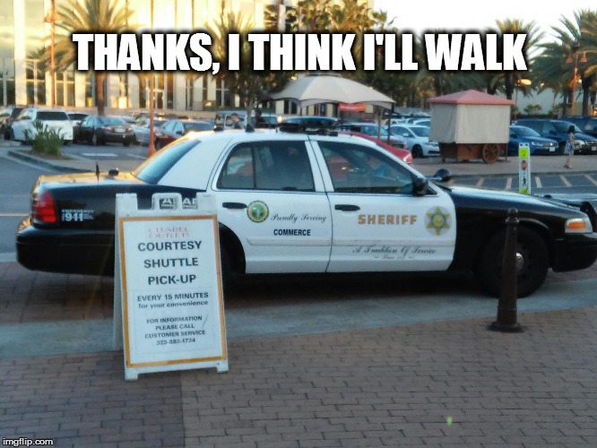 THANKS, I THINK I'LL WALK | image tagged in cop car | made w/ Imgflip meme maker