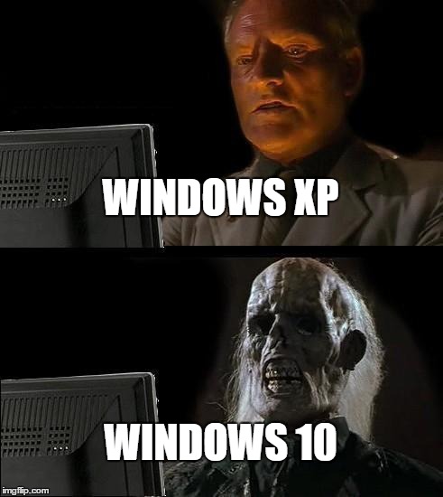 I'll Just Wait Here Meme | WINDOWS XP; WINDOWS 10 | image tagged in memes,ill just wait here | made w/ Imgflip meme maker