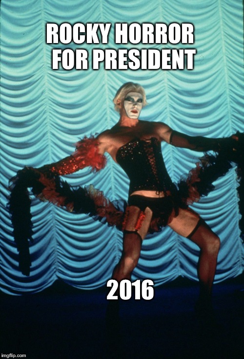 Vote for Rocky Horror, and Janet Will be Weiss President!  | FOR PRESIDENT; ROCKY HORROR; 2016 | image tagged in presidential race,president 2016,presidential candidates,memes,rocky horror,vote 2016 | made w/ Imgflip meme maker