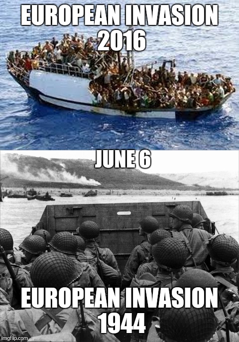 D-Day | EUROPEAN INVASION 2016; JUNE 6; EUROPEAN INVASION 1944 | image tagged in refugees,europe,brexit,merkel | made w/ Imgflip meme maker