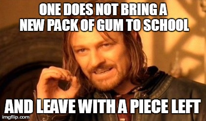 One Does Not Simply Meme | ONE DOES NOT BRING A NEW PACK OF GUM TO SCHOOL AND LEAVE WITH A PIECE LEFT | image tagged in memes,one does not simply | made w/ Imgflip meme maker