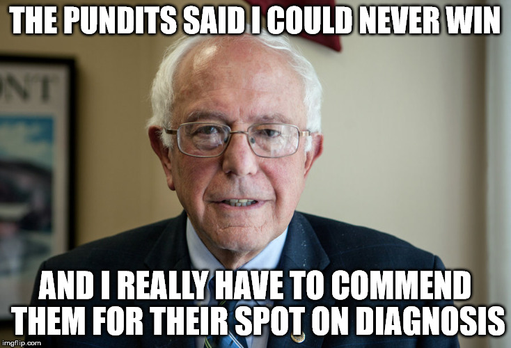 THE PUNDITS SAID I COULD NEVER WIN; AND I REALLY HAVE TO COMMEND THEM FOR THEIR SPOT ON DIAGNOSIS | image tagged in enoughsandersspam | made w/ Imgflip meme maker