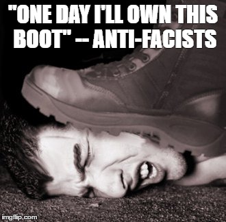 "ONE DAY I'LL OWN THIS BOOT" -- ANTI-FACISTS | made w/ Imgflip meme maker