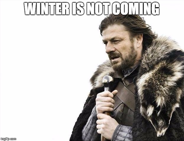 Brace Yourselves X is Coming | WINTER IS NOT COMING | image tagged in memes,brace yourselves x is coming | made w/ Imgflip meme maker