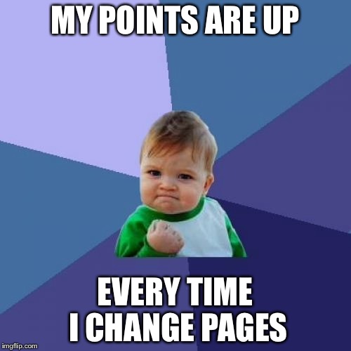 Success Kid | MY POINTS ARE UP; EVERY TIME I CHANGE PAGES | image tagged in memes,success kid | made w/ Imgflip meme maker