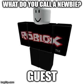 Guest | WHAT DO YOU CALL A NEWBIE? GUEST | image tagged in guest,funny,memes,roblox,newbie,noob | made w/ Imgflip meme maker