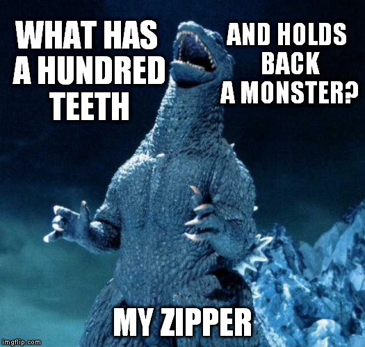 So, what if I AM compensating? Godzilla and I don't care what you think. (Godzilla is what I named it.) | AND HOLDS BACK A MONSTER? WHAT HAS A HUNDRED TEETH; MY ZIPPER | image tagged in laughing godzilla,memes,funny,size,compensation,zipper | made w/ Imgflip meme maker