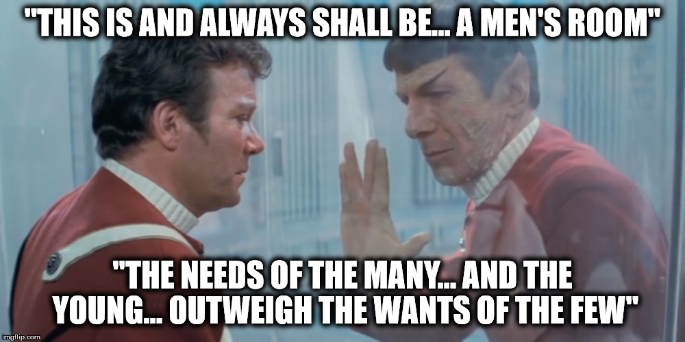 Bathrooms: The Final Frontier | "THIS IS AND ALWAYS SHALL BE... A MEN'S ROOM"; "THE NEEDS OF THE MANY... AND THE YOUNG... OUTWEIGH THE WANTS OF THE FEW" | image tagged in star trek,restrooms,transgender | made w/ Imgflip meme maker