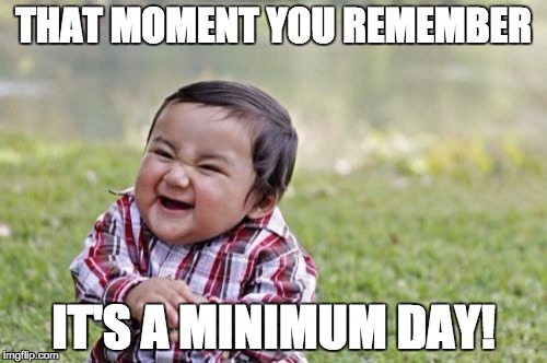 Evil Toddler | THAT MOMENT YOU REMEMBER; IT'S A MINIMUM DAY! | image tagged in memes,evil toddler | made w/ Imgflip meme maker