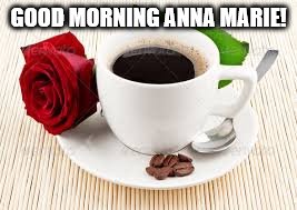 GOOD MORNING ANNA MARIE! | made w/ Imgflip meme maker