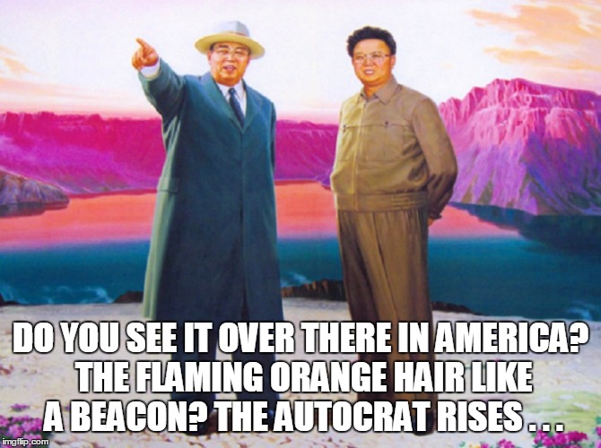 DO YOU SEE IT OVER THERE IN AMERICA? THE FLAMING ORANGE HAIR LIKE A BEACON? THE AUTOCRAT RISES . . . | made w/ Imgflip meme maker