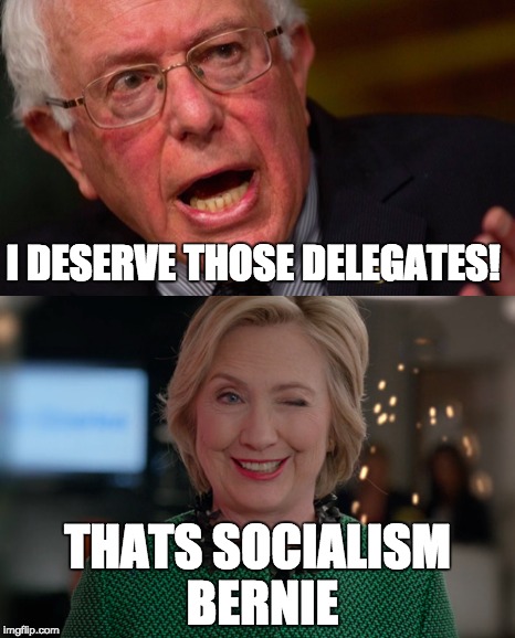 bernie's lesson in socialism | I DESERVE THOSE DELEGATES! THATS SOCIALISM BERNIE | image tagged in bernie sanders,bernie or hillary,hillary clinton,election 2016,socialism | made w/ Imgflip meme maker