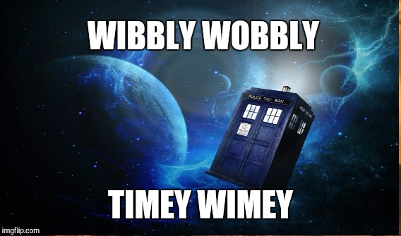 WIBBLY WOBBLY TIMEY WIMEY | made w/ Imgflip meme maker
