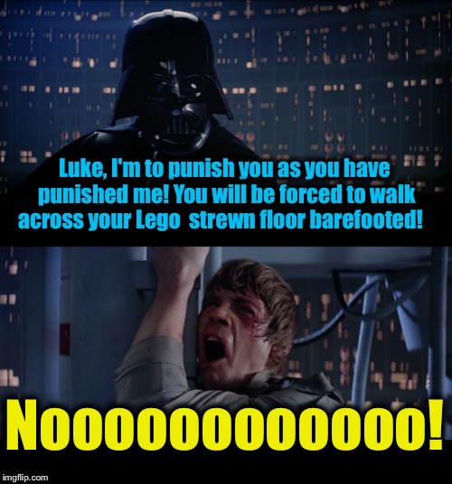 Star Wars Lego No | Luke, I'm to punish you as you have punished me! You will be forced to walk across your Lego  strewn floor barefooted! Noooooooooooo! | image tagged in memes,star wars no,legos,funny,front page,evilmandoevil | made w/ Imgflip meme maker