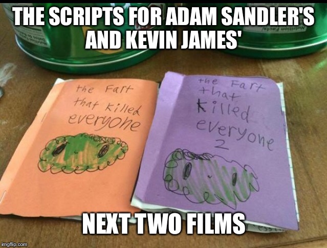 2nd graders summer reading  | THE SCRIPTS FOR ADAM SANDLER'S AND KEVIN JAMES'; NEXT TWO FILMS | image tagged in memes,funny,adam sandler,bad movies | made w/ Imgflip meme maker