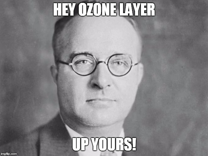 Thomas Midgley Jr | HEY OZONE LAYER; UP YOURS! | image tagged in memes,ozone layer,science | made w/ Imgflip meme maker