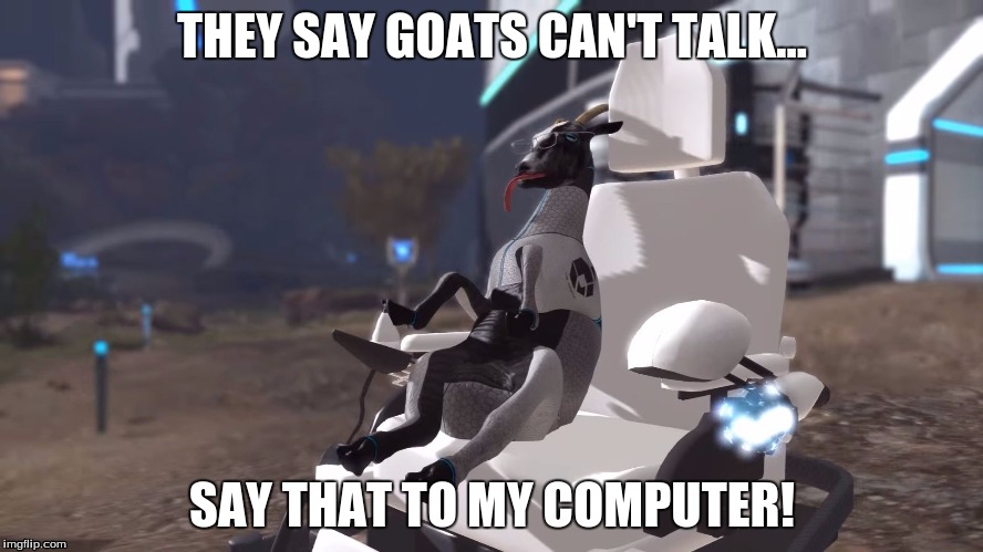Waste of Memes 3 | THEY SAY GOATS CAN'T TALK... SAY THAT TO MY COMPUTER! | image tagged in goat memes,steven hawking | made w/ Imgflip meme maker