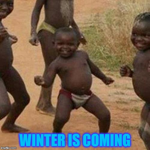Third World Success Kid | WINTER IS COMING | image tagged in memes,third world success kid | made w/ Imgflip meme maker