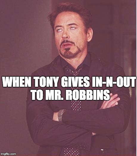 Face You Make Robert Downey Jr | WHEN TONY GIVES IN-N-OUT TO MR. ROBBINS | image tagged in memes,face you make robert downey jr | made w/ Imgflip meme maker