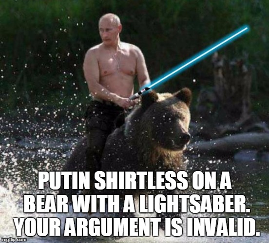 Putin on a bear with a lightsaber | PUTIN SHIRTLESS ON A BEAR WITH A LIGHTSABER. YOUR ARGUMENT IS INVALID. | image tagged in putin,bear,your argument is invalid,lightsaber | made w/ Imgflip meme maker