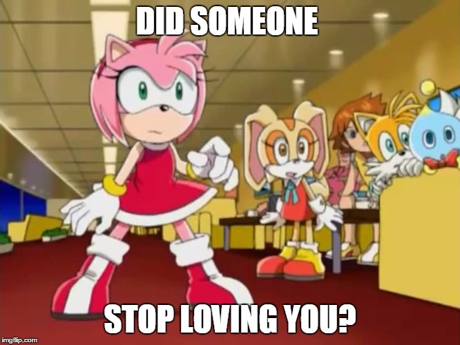 Everyone is Looking at You - Sonic X | DID SOMEONE STOP LOVING YOU? | image tagged in everyone is looking at you - sonic x | made w/ Imgflip meme maker
