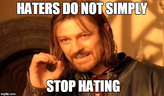 One Does Not Simply Meme | HATERS DO NOT SIMPLY STOP HATING | image tagged in memes,one does not simply | made w/ Imgflip meme maker