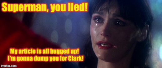 Superman, you lied! My article is all bugged up!  I'm gonna dump you for Clark! | made w/ Imgflip meme maker