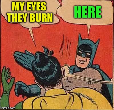 Batman Slapping Robin Meme | MY EYES THEY BURN HERE | image tagged in memes,batman slapping robin | made w/ Imgflip meme maker