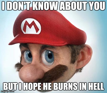 I DON'T KNOW ABOUT YOU BUT I HOPE HE BURNS IN HELL | made w/ Imgflip meme maker