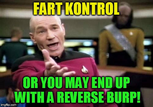 Picard Wtf Meme | FART KONTROL OR YOU MAY END UP WITH A REVERSE BURP! | image tagged in memes,picard wtf | made w/ Imgflip meme maker